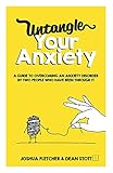Untangle Your Anxiety: A Guide To Overcoming An Anxiety Disorder By Two People Who Have Been Through It