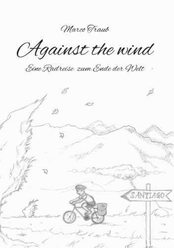 Against the wind: Eine Radreise zum Ende der Welt (German Edition)