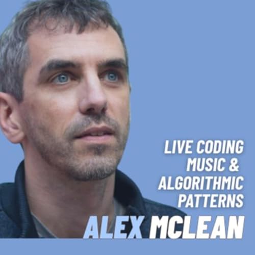 Live Coding Music & Algorithmic Patterns W/ Alex McLean