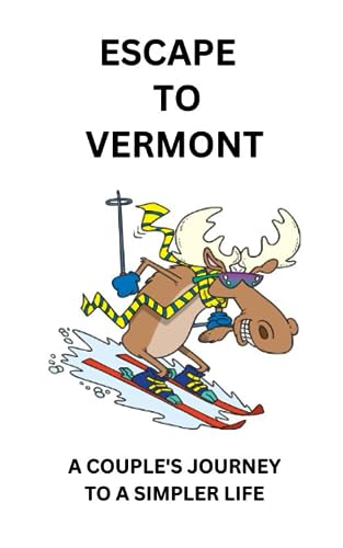 ESCAPE TO VERMONT: A Couple's Journey to a Simpler Life