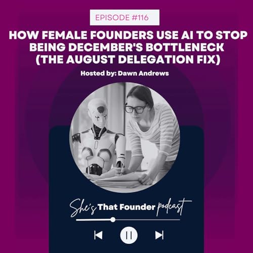 116 | How Female Founders Use AI to Stop Being December's Bottleneck (The August Delegation Fix)