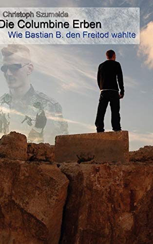 Die Columbine Erben - Wie Bastian B. den Freitod wählte Die Columbine Erben - Wie Bastian B. den Freitod wählte