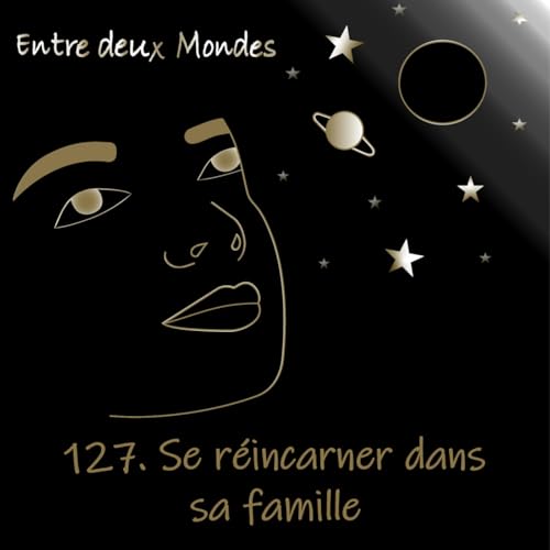 Page de couverture de Entre deux Mondes - #127 Se réincarner dans sa famille