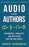 Audio for Authors: Audiobooks, Podcasts, and Dictation for Fun and Profit (Authorpreneur: Create the Next Chapter of Your Life)