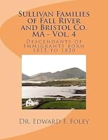 Sullivan Families of Fall River and Bristol Co. Ma - Vol. 4: Descendants of Immigrants Born 1815 to 1820 1541346130 Book Cover