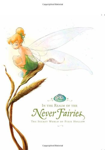 In the Realm of the Never Fairies: The Secret World of Pixie Hollow In the Realm of the Never Fairies: The Secret World of Pixie Hollow