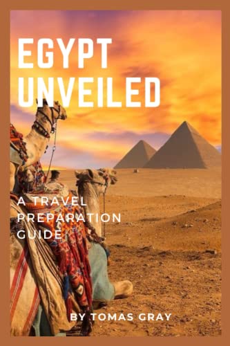 EGYPT UNVEILED: A TRAVEL PREPARATION GUIDE (UNVEILED TRAVEL GUIDES)