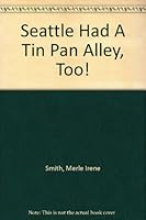 Seattle Had A Tin Pan Alley, Too! B007D90YWK Book Cover