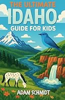The Ultimate Guide to Idaho for Kids: A Fun-Filled Chapter Book to Idaho’s History, Parks, Cities, Jobs, and Traditions for Kids 8-12 B0F5MJF1F2 Book Cover