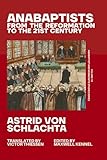 Anabaptists: From the Reformation to the 21st Century (Anabaptist and Mennonite Studies (New Series), Band 10)