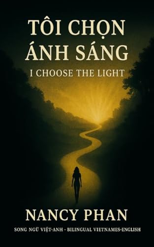 I CHOOSE THE LIGHT - TÔI CHỌN ÁNH SÁNG : BILINGUAL VIETNAMESE-ENGLISH - SONG NGỮ VIỆT-ANH (English Edition)