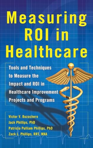Measuring ROI in Healthcare: Tools and Techniques to Measure the Impact and ROI in Healthcare Improvement Projects and Programs