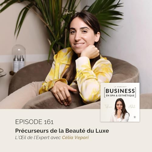 &Eacute;pisode 161 - Pr&eacute;curseurs de la Beaut&eacute; du Luxe - L&rsquo;&OElig;il de l&rsquo;Expert avec C&eacute;lia Vepori