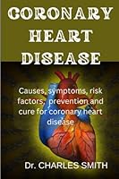 Coronary heart disease: causes, symptoms, prevention, and cure of coronary heart diseases B0BXNCHN5J Book Cover