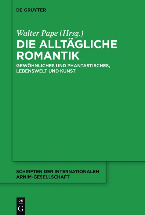 Die alltägliche Romantik: Gewöhnliches und Phantastisches, Lebenswelt und Kunst (Schriften der Internationalen Arnim-Gesellschaft 11)