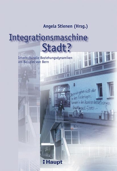 'Integrationsmaschine' Stadt?: Interkulturelle Beziehungsdynamiken am Beispiel von Bern