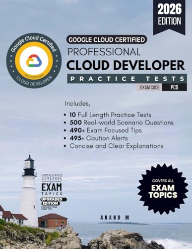 GOOGLE CLOUD CERTIFIED PROFESSIONAL CLOUD DEVELOPER | MASTER THE EXAM (GCP PCD), 10 PRACTICE TESTS, 500 REAL-WORLD SCENARIO QUESTIONS, 490+ ... ALERTS, CONCISE AND CLEAR EXPLANATIONS