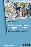  Geschichte wird von den Besiegten geschrieben: Darstellung und Deutung militärischer Niederlagen in Antike und Mittelalter (Krieg und Konflikt, 19)