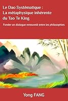 Le Dao Systématique : La métaphysique inhérente du Tao Te King: Fonder un dialogue renouvelé entre les philosophies (French Edition) B0G5KCXSRQ Book Cover