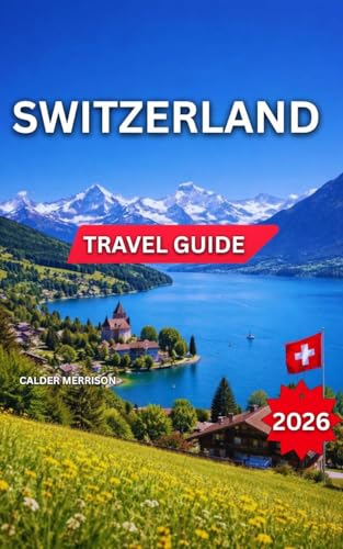 Switzerland Travel Guide 2026: Day Trips & Top Cities Zurich, Landmarks & Attractions, Geneva, Basel, Lausanne, Mountain Towns & Alpine Villages, Zermatt, ... Must-See (Enjoyable Vacation Book 5)