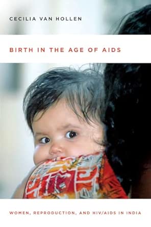 Birth in the Age of AIDS: Women, Reproduction, and HIV/AIDS in India Birth in the Age of AIDS: Women, Reproduction, and HIV/AIDS in India book cover