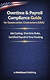 Overtime & Payroll Compliance Guide for Construction Contractors (USA): Job Costing, Overtime Rules & Certified Payroll | Book 1 – Compliance (Construction Compliance Systems Series (USA) – Series 2)