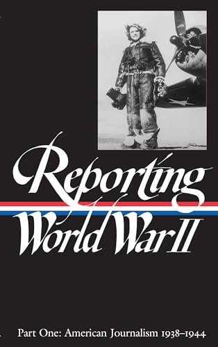 Reporting World War II, Part 1: American Journalism, 1938-1944 (Library of America)