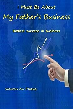 I Must Be about My Father's Business: Biblical Success in Business