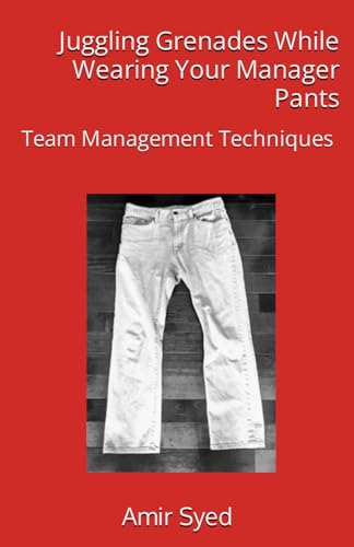 Compare Textbook Prices for Juggling Grenades While Wearing Your Manager Pants: Team Management Techniques ISBN 9798669982768 by Syed, Amir