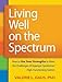 Living Well on the Spectrum: How to Use Your Strengths to Meet the Challenges of Asperger Syndrome/High-Functioning Autism