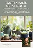 PIANTE GRASSE SENZA ERRORI: Guida pratica alla coltivazione di piante grasse, succulente e cactus in casa e sul balcone, con consigli su luce, annaffiature, rinvasi ed errori da evitare
