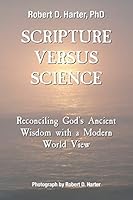 Scripture Versus Science: Reconciling God's Ancient Wisdom with a Modern World View 168181076X Book Cover