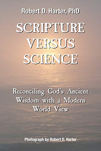 Scripture Versus Science: Reconciling God's Ancient Wisdom with a Modern World View