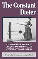 THE CONSTANT DIETER: A PHILOSOPHER'S GUIDE TO CONQUERING CHRONIC AND COMPULSIVE OVEREATING B0CQ3BD74B Book Cover