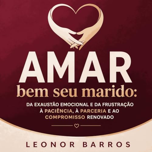 『Amar bem seu marido: Da exaust&atilde;o emocional e da frustra&ccedil;&atilde;o &agrave; paci&ecirc;ncia, &agrave; parceria 