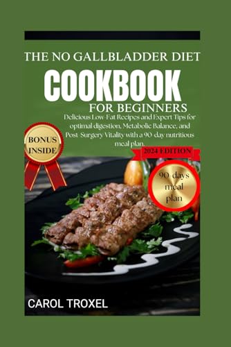 The No Gallbladder Cookbook for Beginners 2024: Delicious Low-Fat Recipes and Expert Tips for optimal digestion, Metabolic Balance, and Post-Surgery Vitality with a 90-day nutritious meal plan.