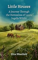 Little Houses: A Journey Through the Homesites of Laura Ingalls Wilder (HerStory Travels: In the Footsteps of Literary Heroines) 1069118508 Book Cover