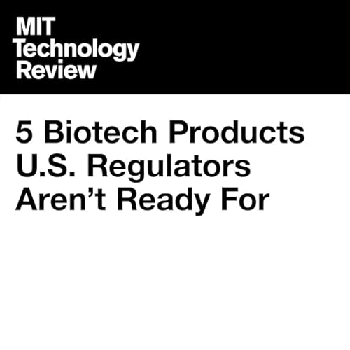 5 Biotech Products U.S. Regulators Aren&rsquo;t Ready For Audiobook By Emily Mullin cover art