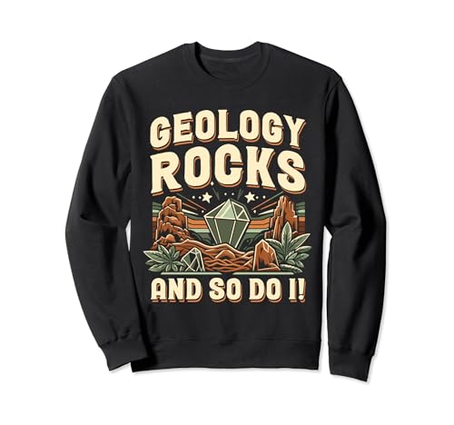 Geology Rocks and So Do I Fun Geology Lover Sweatshirt