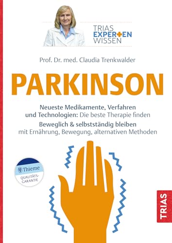Expertenwissen: Parkinson: Neueste Medikamente, Verfahren und Technologien: Die beste Therapie finden. Beweglich & selbstständig bleiben mit ... alternativen Methoden (TRIAS Expertenwissen)