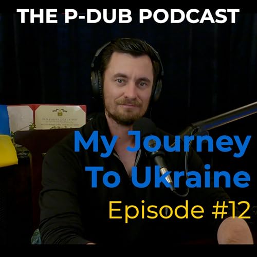 My Time In Ukraine - Introduction and Human Viewpoint | P-Dub Podcast Episode 12