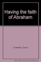 Having the Faith of Abraham: The Faith of Righteousness - The Key to Joyful Life in Christ B0006EOH3Q Book Cover