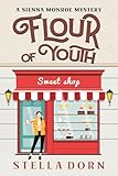 Flour of Youth: A Sienna Monroe Amateur Sleuth Cozy Culinary Mystery (Sienna Monroe Cozy Mysteries Book 2)