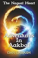 Adventures in Aakbal: The Nagual Heart 1790991692 Book Cover