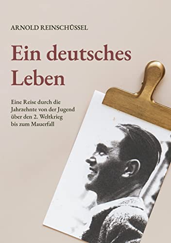 J. Lindeberg - Ein deutsches Leben - Eine Reise durch die Jahrzehnte von der Jugend, über den 2. Weltkrieg bis zum Mauerfall