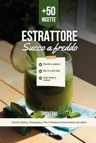 Ricette Estrattore di Succo a Freddo: +50 Ricette Facili e Veloci, Adatte ad Ogni Modello di Estrattore, Ideali per uno Stile di Vita Sano