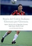 Storia del Calcio Italiano Giornata per Giornata: Serie A, Nazionale, Mondiali, Europei, Coppa Italia, Coppe Europee (Italian Edition)