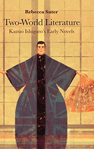 Two-World Literature: Kazuo Ishiguro’s Early Novels Two-World Literature: Kazuo Ishiguro’s Early Novels