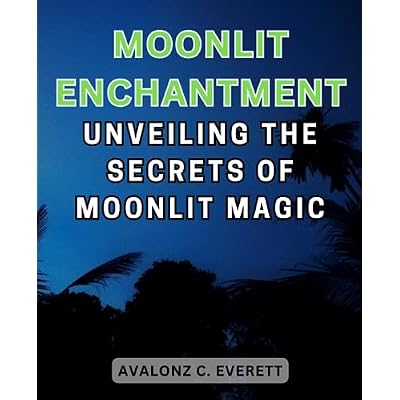 Moonlit Enchantment: Unveiling the Secrets of Moonlit Magic: Embark on a Journey of Mystical Delights and Unforgettable Nights