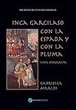 Inca Garcilaso - Con la espada y con la pluma: Una biografía (Spanish Edition)